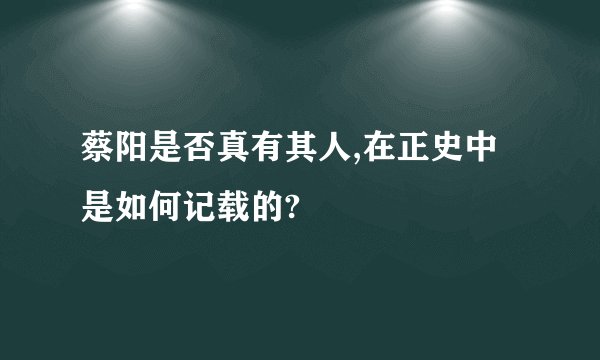 蔡阳是否真有其人,在正史中是如何记载的?