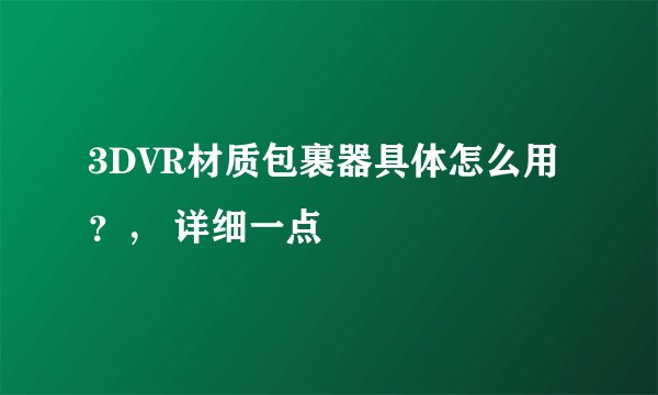 3DVR材质包裹器具体怎么用？， 详细一点