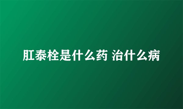 肛泰栓是什么药 治什么病