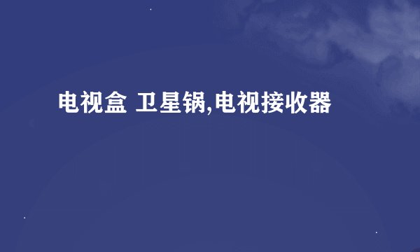 电视盒 卫星锅,电视接收器