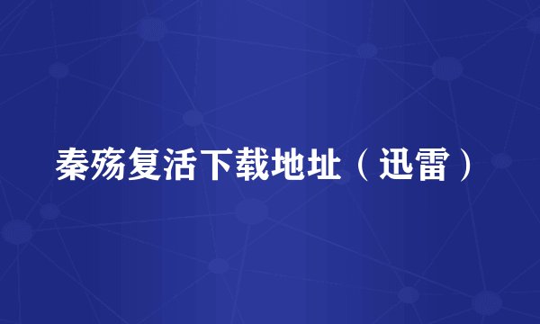秦殇复活下载地址（迅雷）