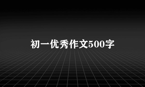 初一优秀作文500字