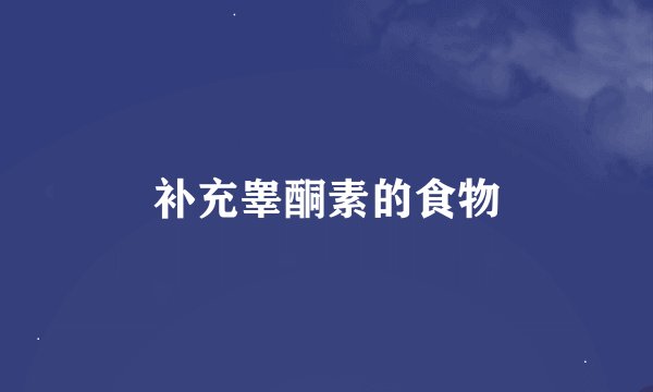 补充睾酮素的食物