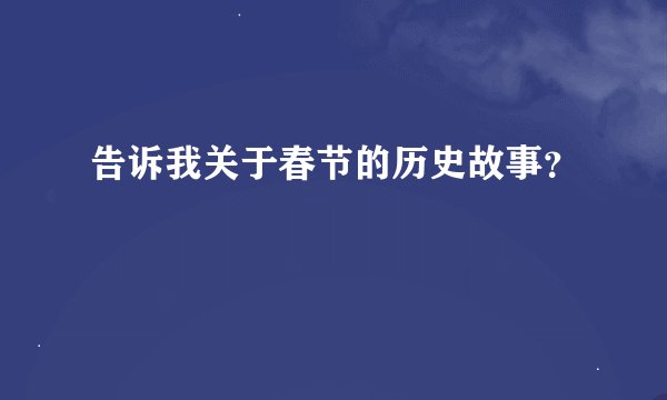 告诉我关于春节的历史故事？