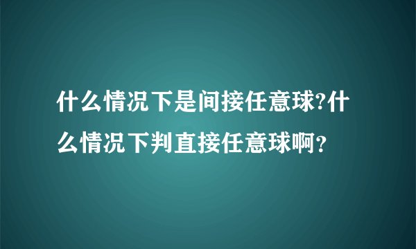 什么情况下是间接任意球?什么情况下判直接任意球啊？