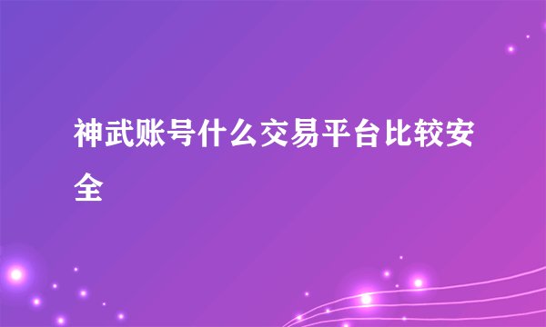 神武账号什么交易平台比较安全