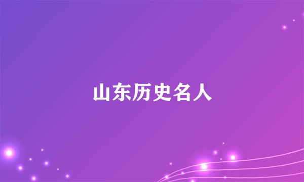山东历史名人