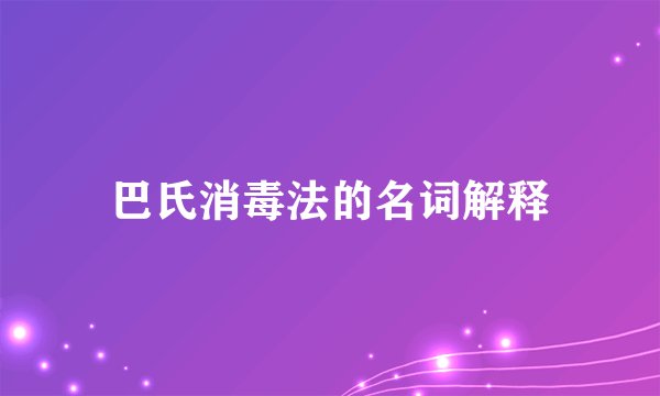 巴氏消毒法的名词解释