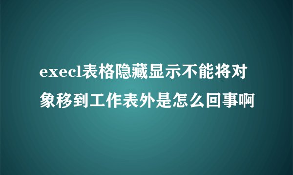 execl表格隐藏显示不能将对象移到工作表外是怎么回事啊