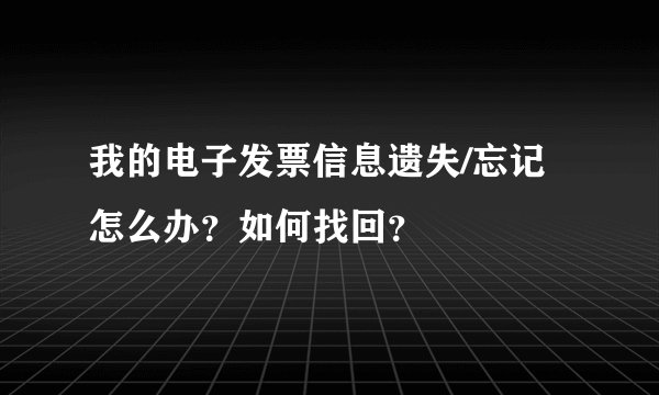 我的电子发票信息遗失/忘记怎么办？如何找回？