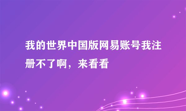 我的世界中国版网易账号我注册不了啊，来看看