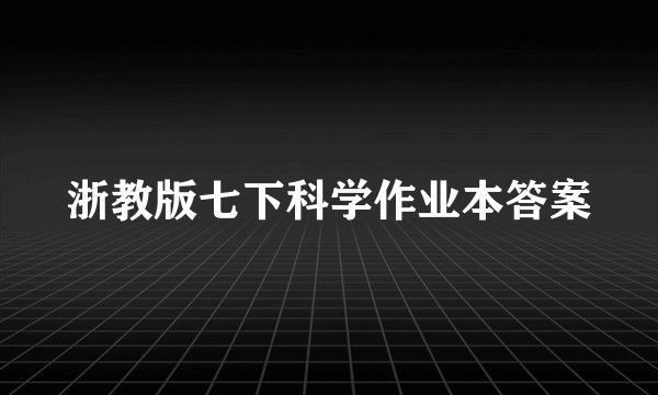 浙教版七下科学作业本答案