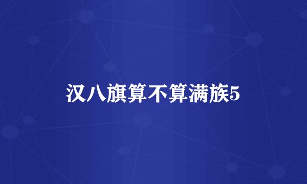 汉八旗算不算满族5