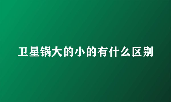 卫星锅大的小的有什么区别