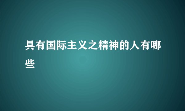 具有国际主义之精神的人有哪些