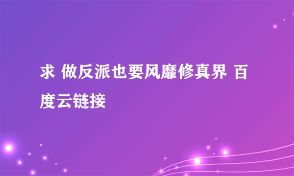 求 做反派也要风靡修真界 百度云链接