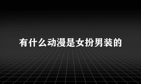 有什么动漫是女扮男装的