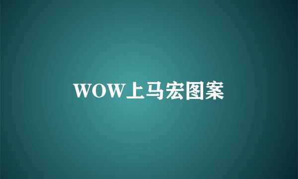 WOW上马宏图案