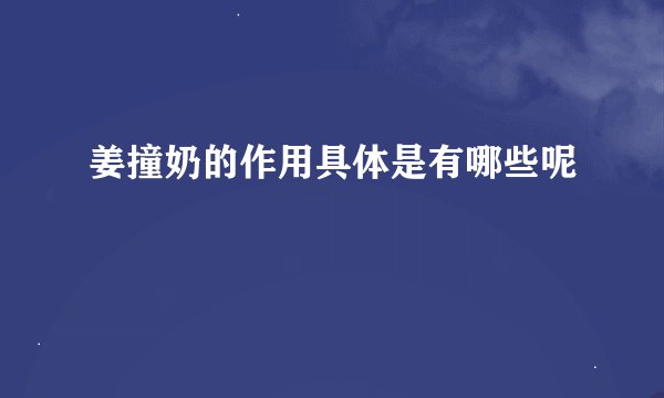 姜撞奶的作用具体是有哪些呢