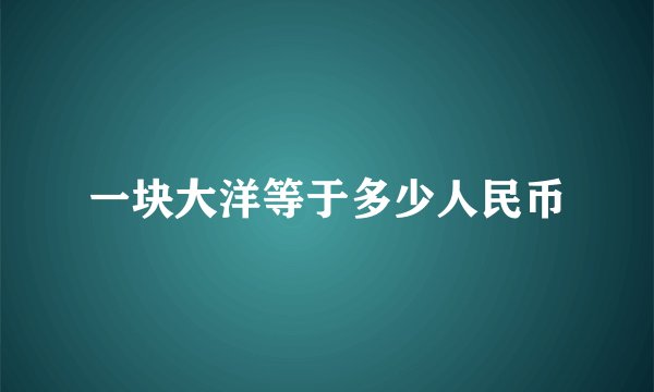 一块大洋等于多少人民币