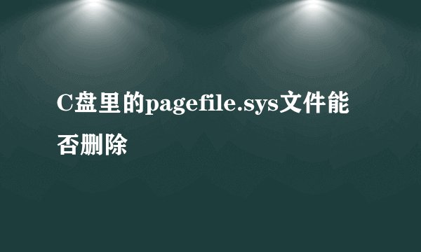 C盘里的pagefile.sys文件能否删除