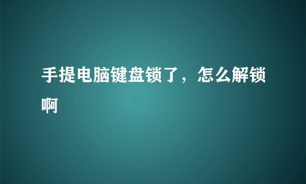 手提电脑键盘锁了，怎么解锁啊