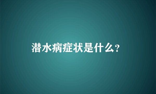 潜水病症状是什么？