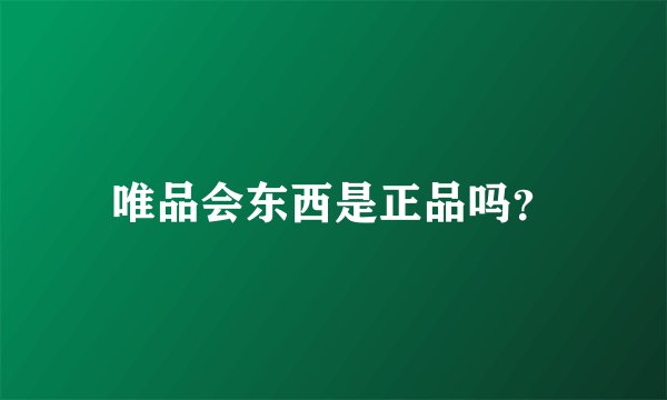唯品会东西是正品吗？