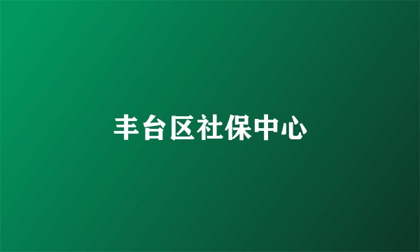 丰台区社保中心