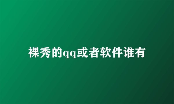 裸秀的qq或者软件谁有