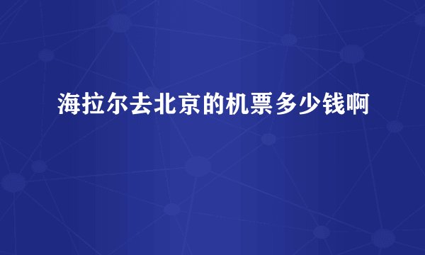 海拉尔去北京的机票多少钱啊