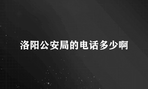 洛阳公安局的电话多少啊