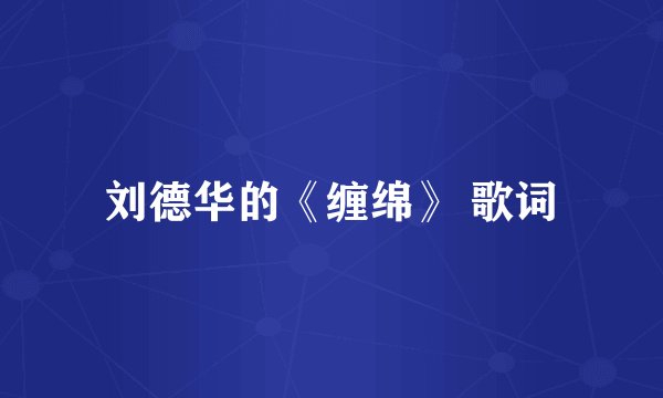 刘德华的《缠绵》 歌词