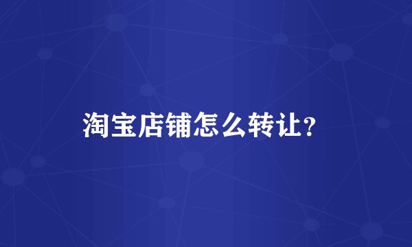 淘宝店铺怎么转让？