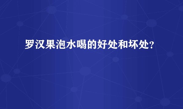 罗汉果泡水喝的好处和坏处？