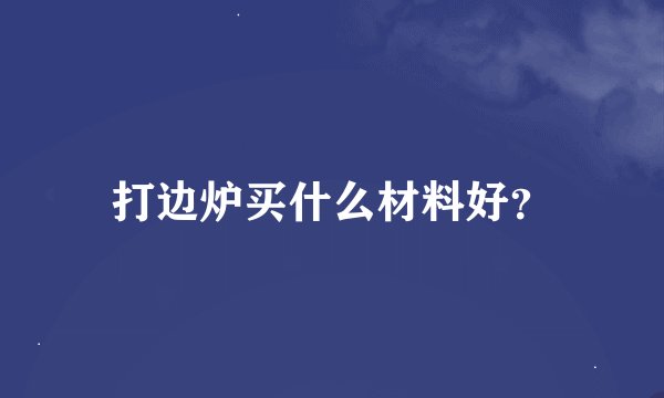 打边炉买什么材料好？