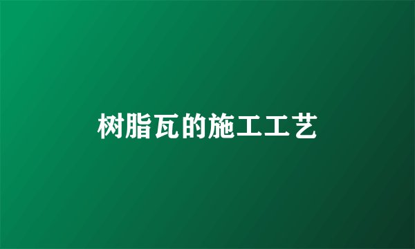 树脂瓦的施工工艺