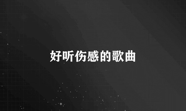好听伤感的歌曲