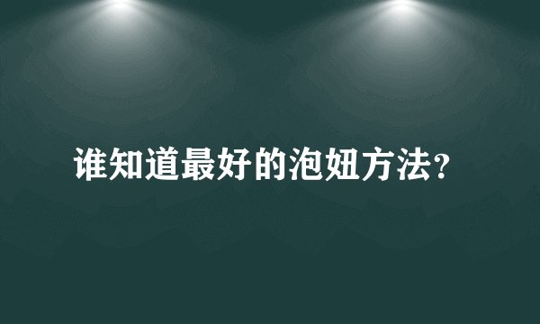 谁知道最好的泡妞方法？