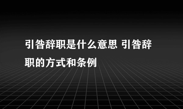 引咎辞职是什么意思 引咎辞职的方式和条例
