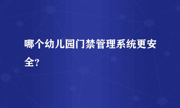 哪个幼儿园门禁管理系统更安全？