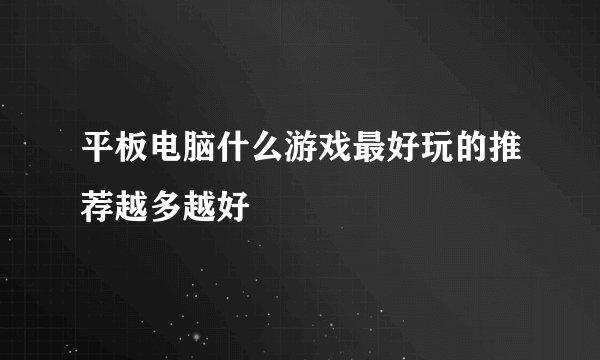 平板电脑什么游戏最好玩的推荐越多越好