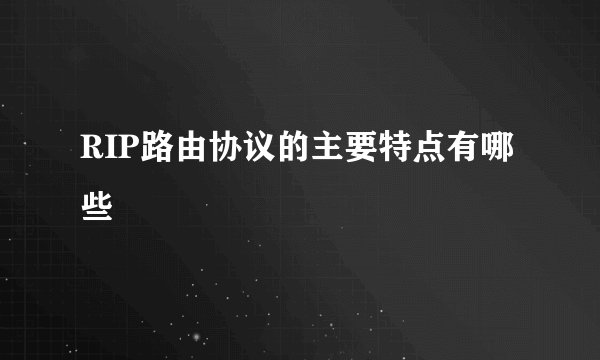 RIP路由协议的主要特点有哪些