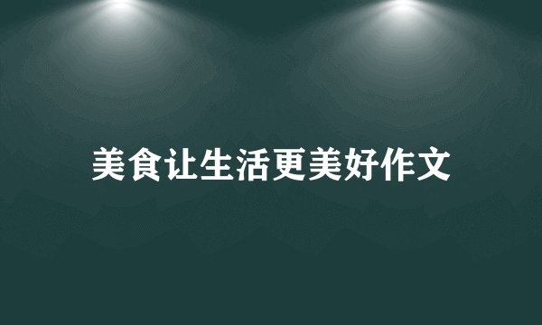 美食让生活更美好作文