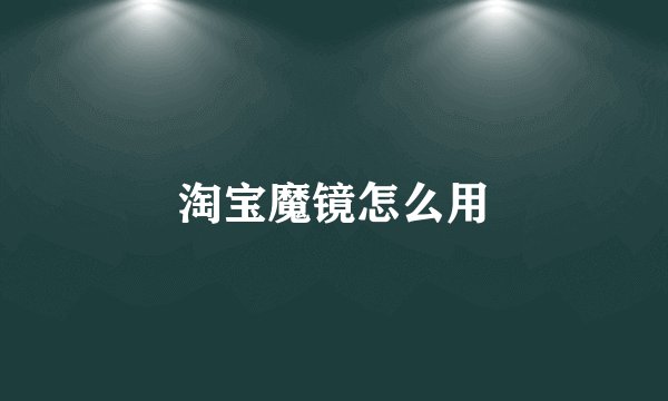 淘宝魔镜怎么用