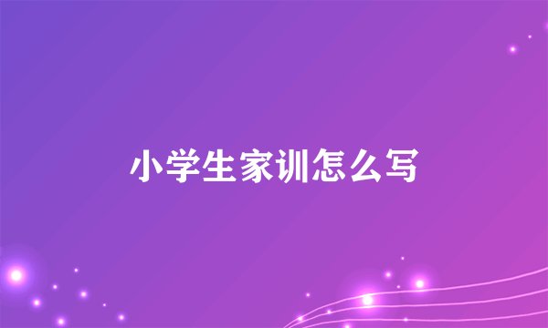 小学生家训怎么写