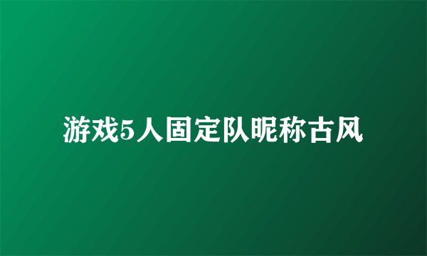 游戏5人固定队昵称古风