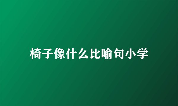 椅子像什么比喻句小学
