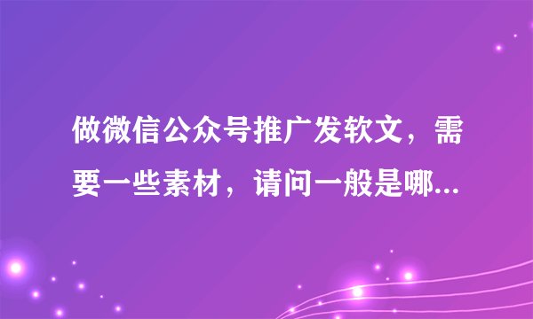 做微信公众号推广发软文，需要一些素材，请问一般是哪些平台上寻找？