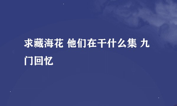 求藏海花 他们在干什么集 九门回忆